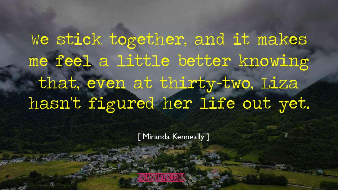 Miranda Kenneally Quotes: We stick together, and it