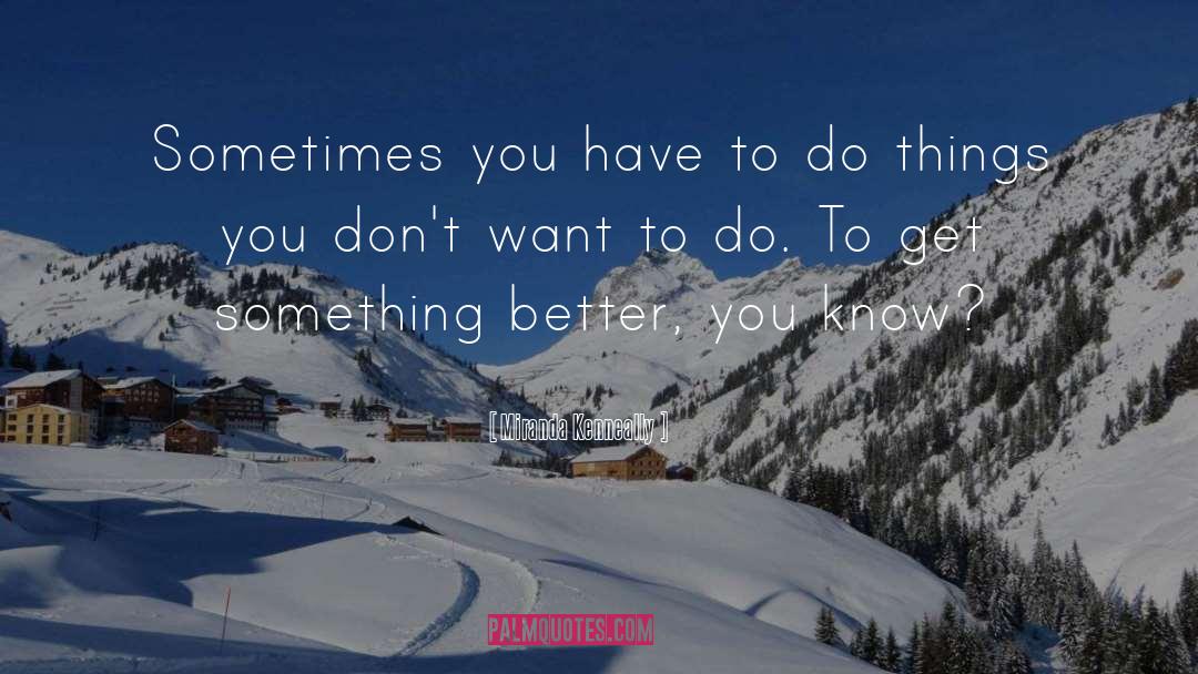 Miranda Kenneally Quotes: Sometimes you have to do