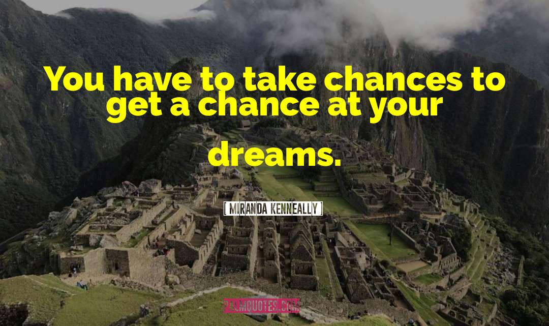 Miranda Kenneally Quotes: You have to take chances