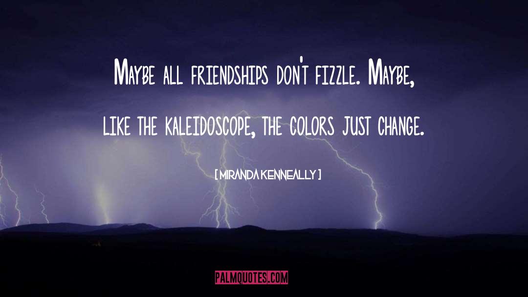 Miranda Kenneally Quotes: Maybe all friendships don't fizzle.