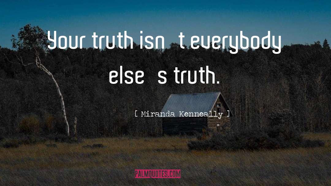 Miranda Kenneally Quotes: Your truth isn't everybody else's