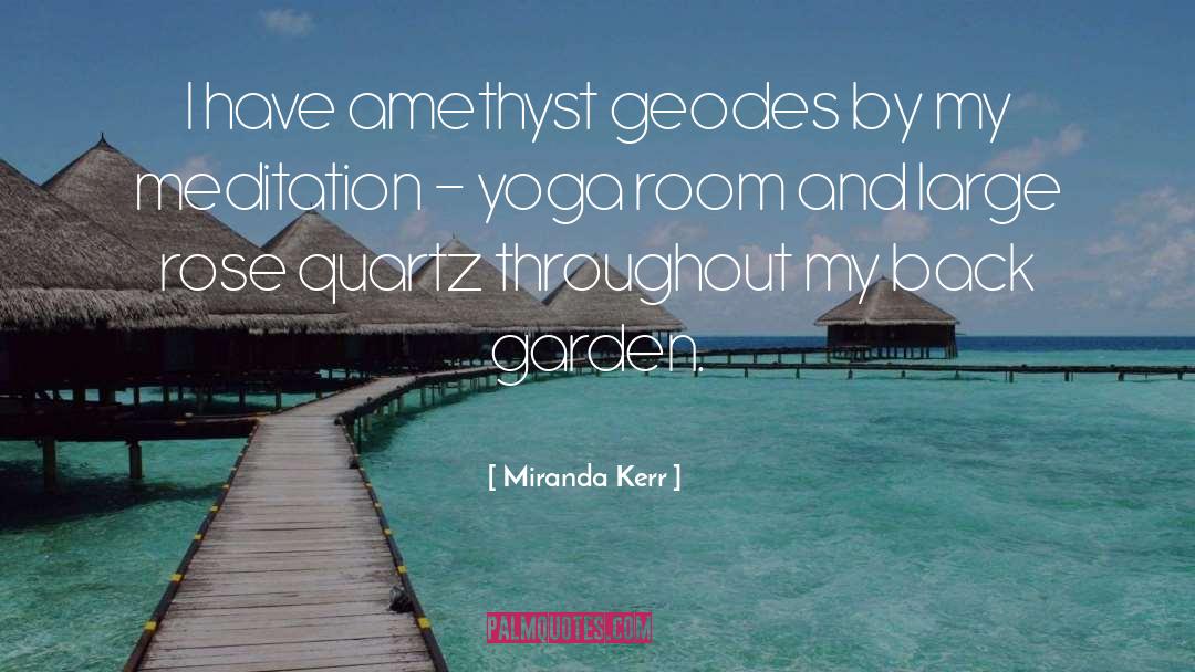 Miranda Kerr Quotes: I have amethyst geodes by