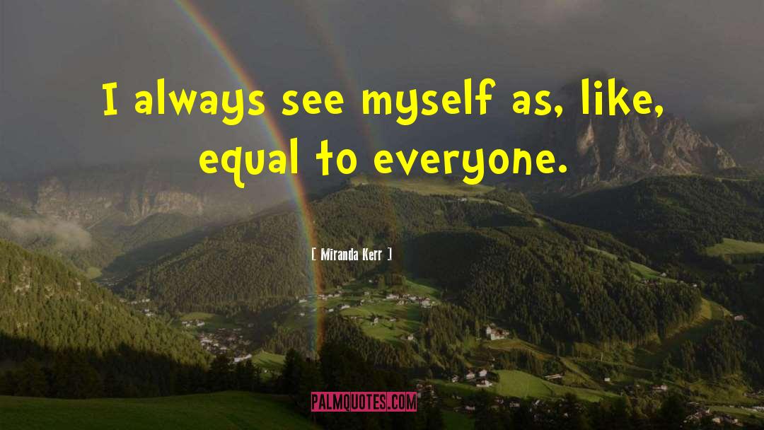 Miranda Kerr Quotes: I always see myself as,