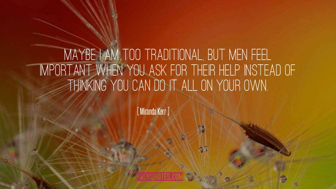 Miranda Kerr Quotes: Maybe I am too traditional,