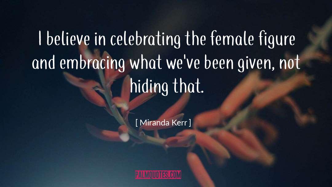 Miranda Kerr Quotes: I believe in celebrating the