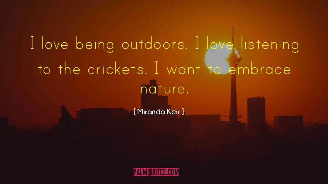 Miranda Kerr Quotes: I love being outdoors. I