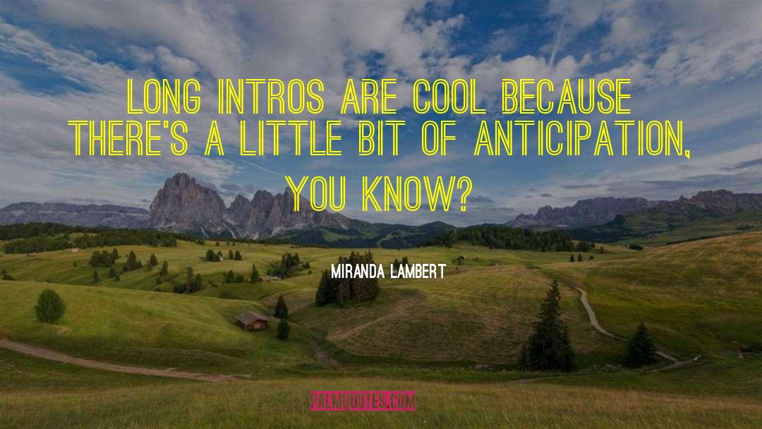 Miranda Lambert Quotes: Long intros are cool because