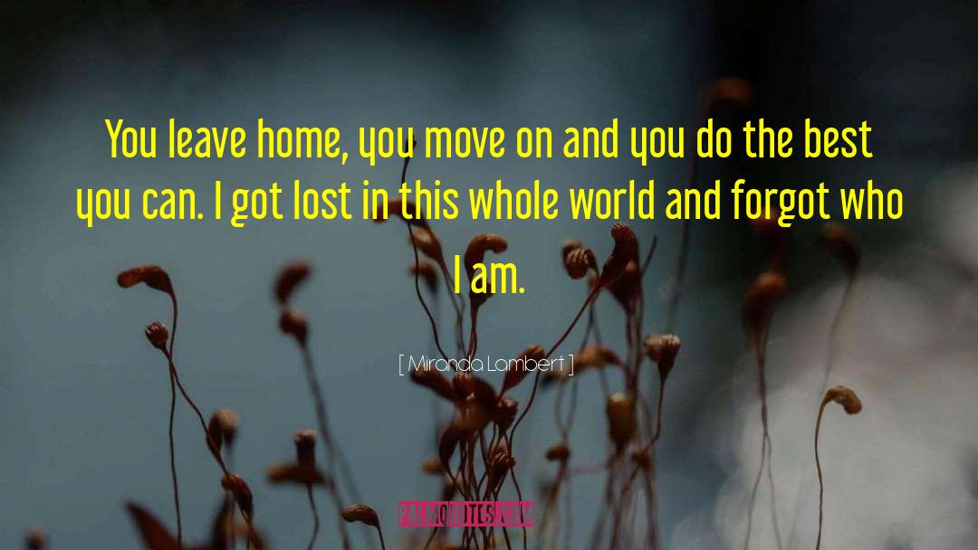 Miranda Lambert Quotes: You leave home, you move