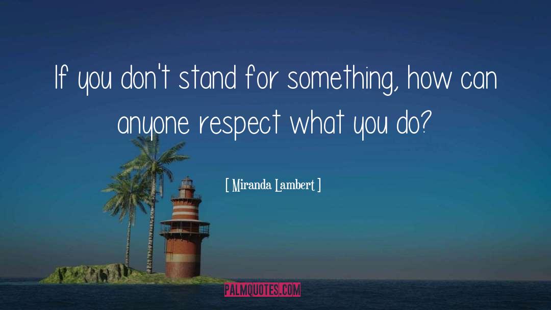 Miranda Lambert Quotes: If you don't stand for