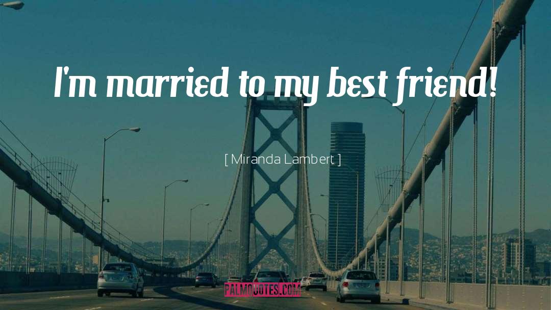 Miranda Lambert Quotes: I'm married to my best