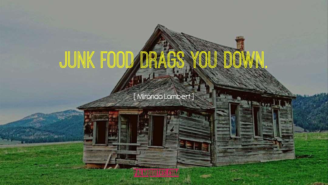 Miranda Lambert Quotes: Junk food drags you down.