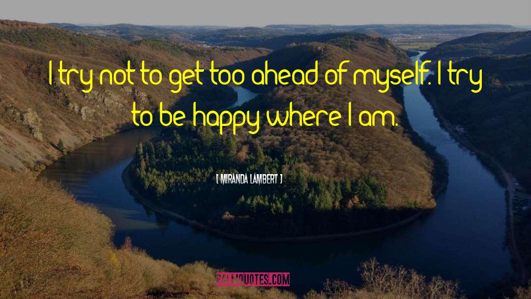 Miranda Lambert Quotes: I try not to get