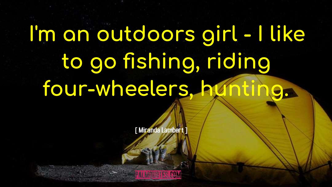 Miranda Lambert Quotes: I'm an outdoors girl -