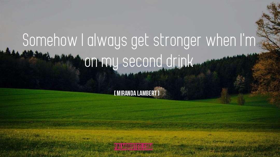 Miranda Lambert Quotes: Somehow I always get stronger