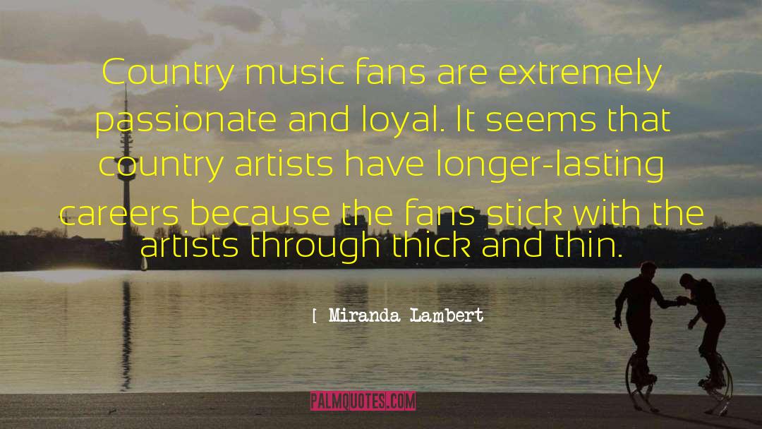 Miranda Lambert Quotes: Country music fans are extremely