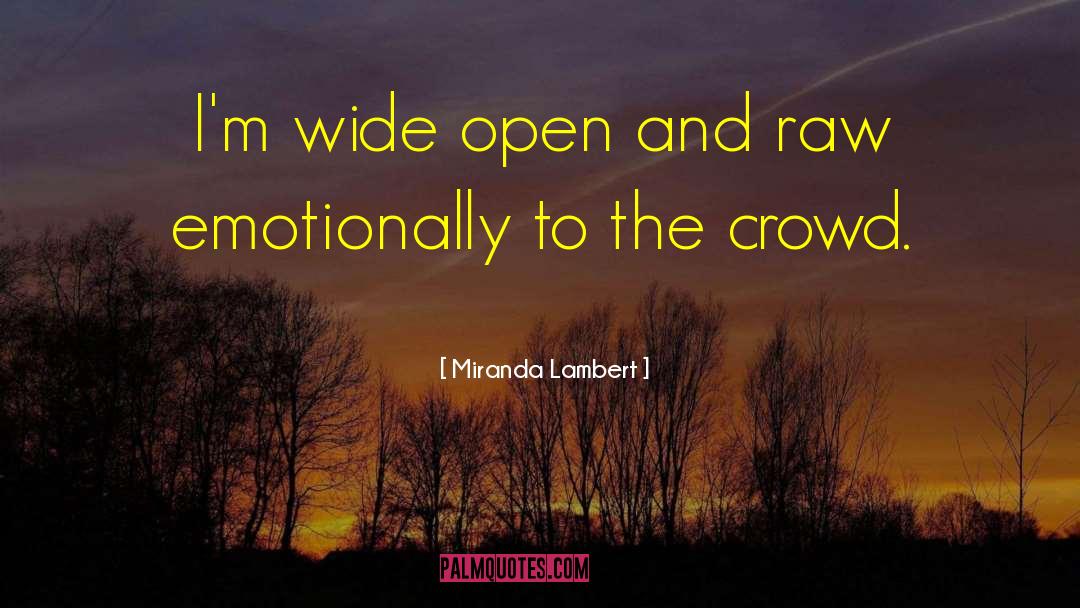Miranda Lambert Quotes: I'm wide open and raw