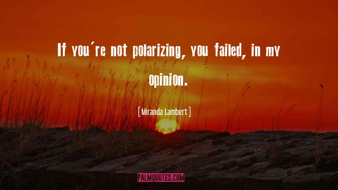 Miranda Lambert Quotes: If you're not polarizing, you