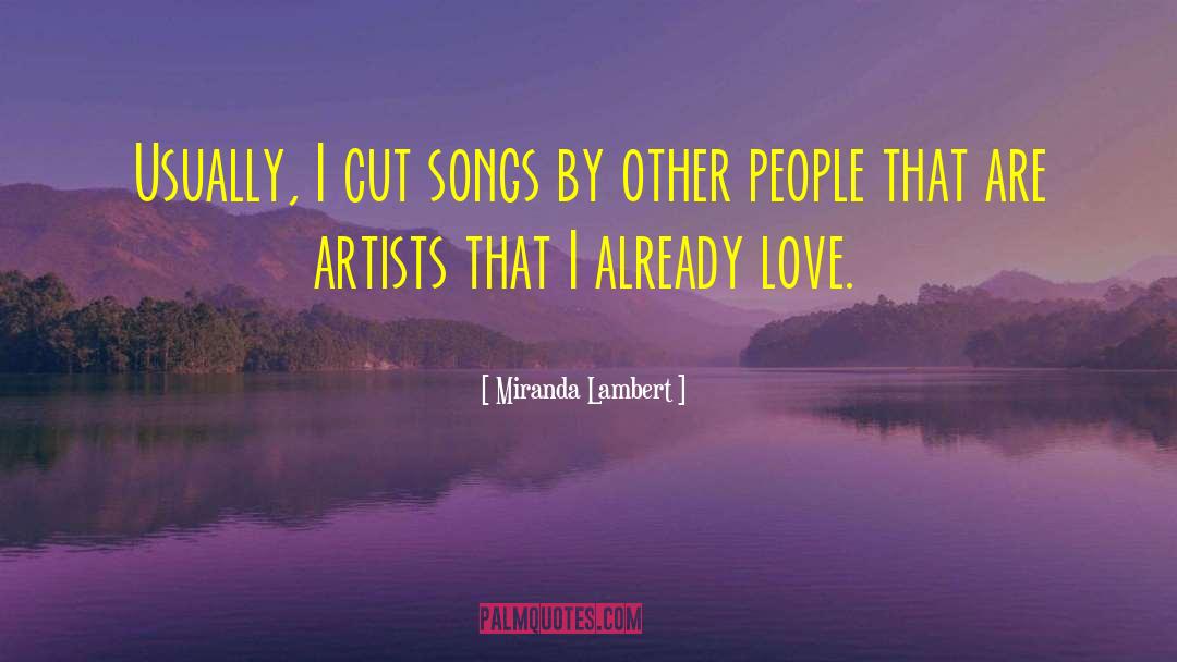 Miranda Lambert Quotes: Usually, I cut songs by