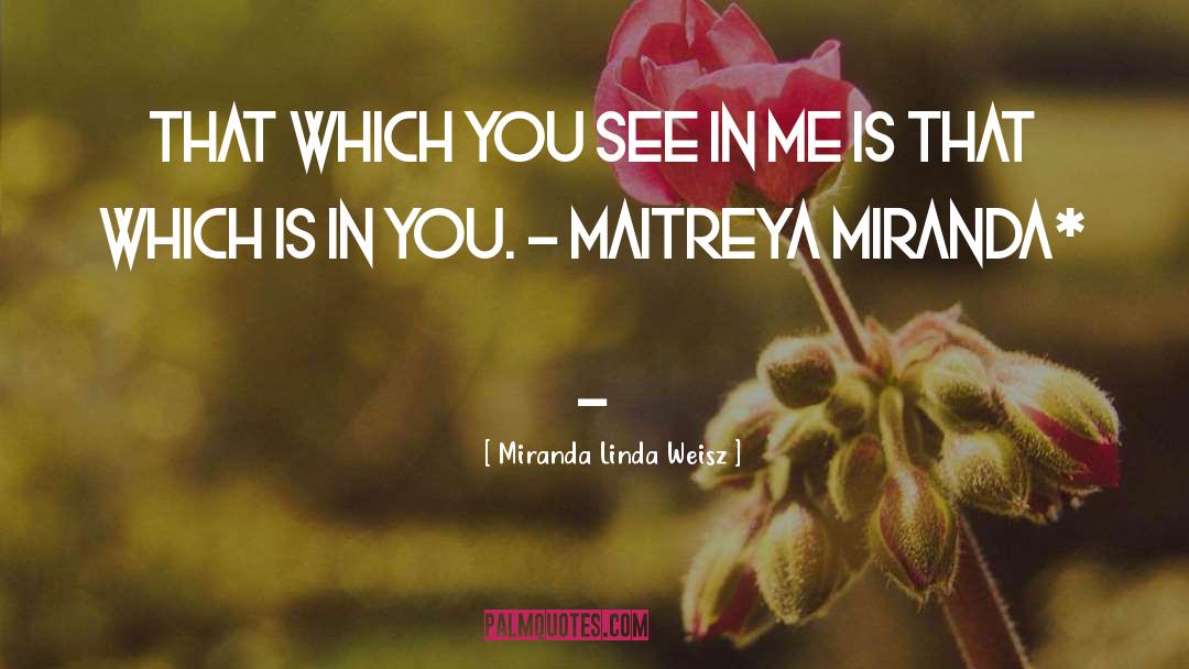 Miranda Linda Weisz Quotes: That which you see in