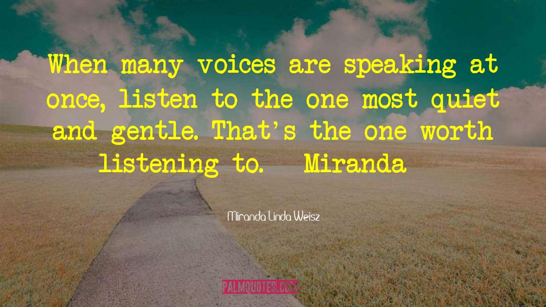 Miranda Linda Weisz Quotes: When many voices are speaking