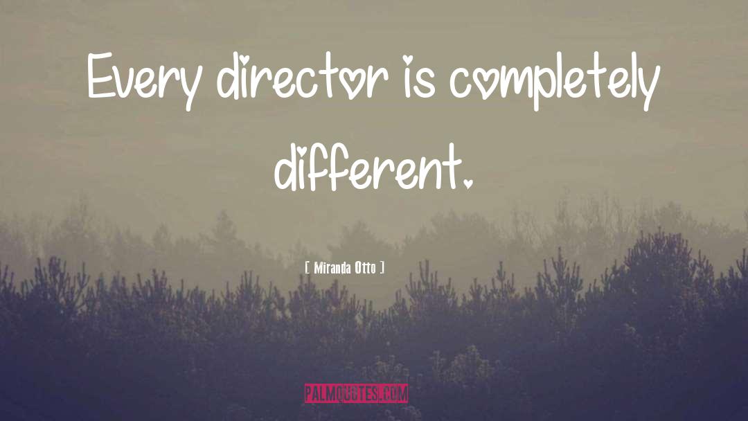 Miranda Otto Quotes: Every director is completely different.