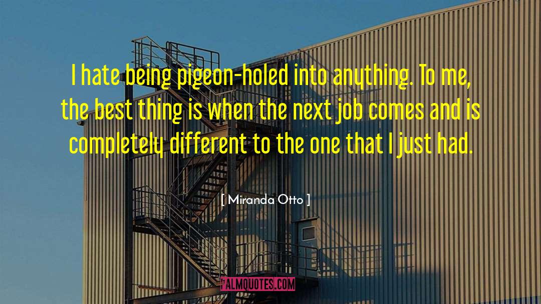 Miranda Otto Quotes: I hate being pigeon-holed into