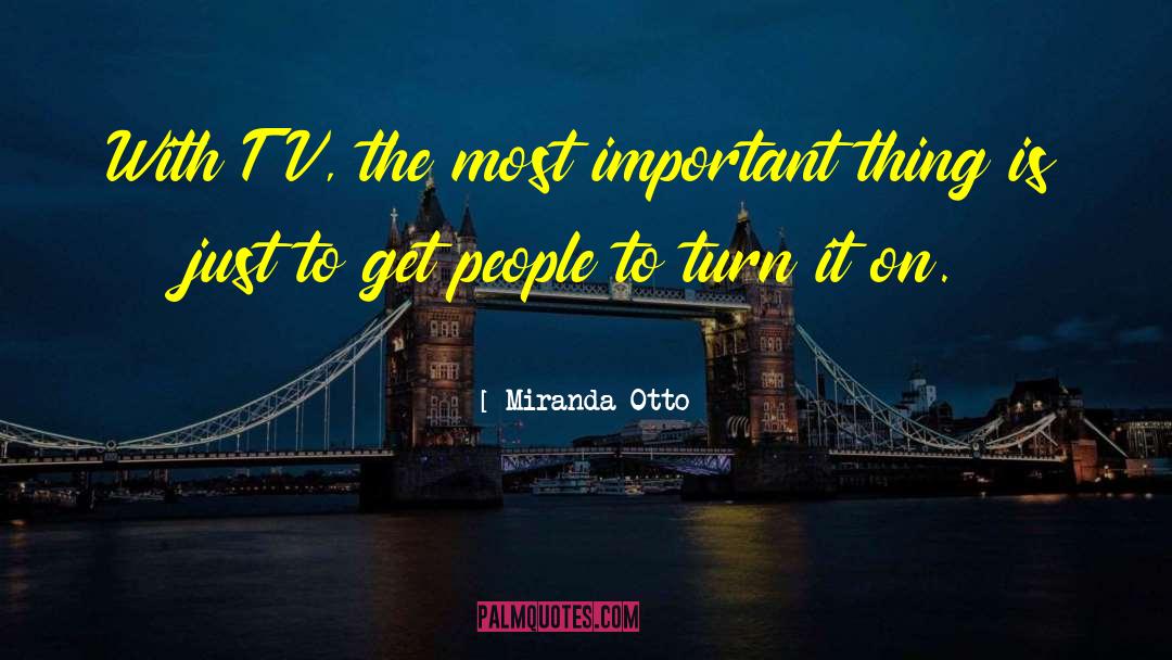 Miranda Otto Quotes: With TV, the most important