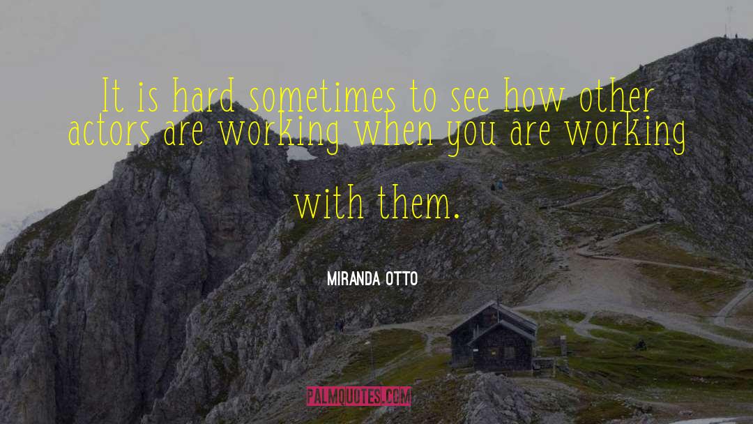 Miranda Otto Quotes: It is hard sometimes to