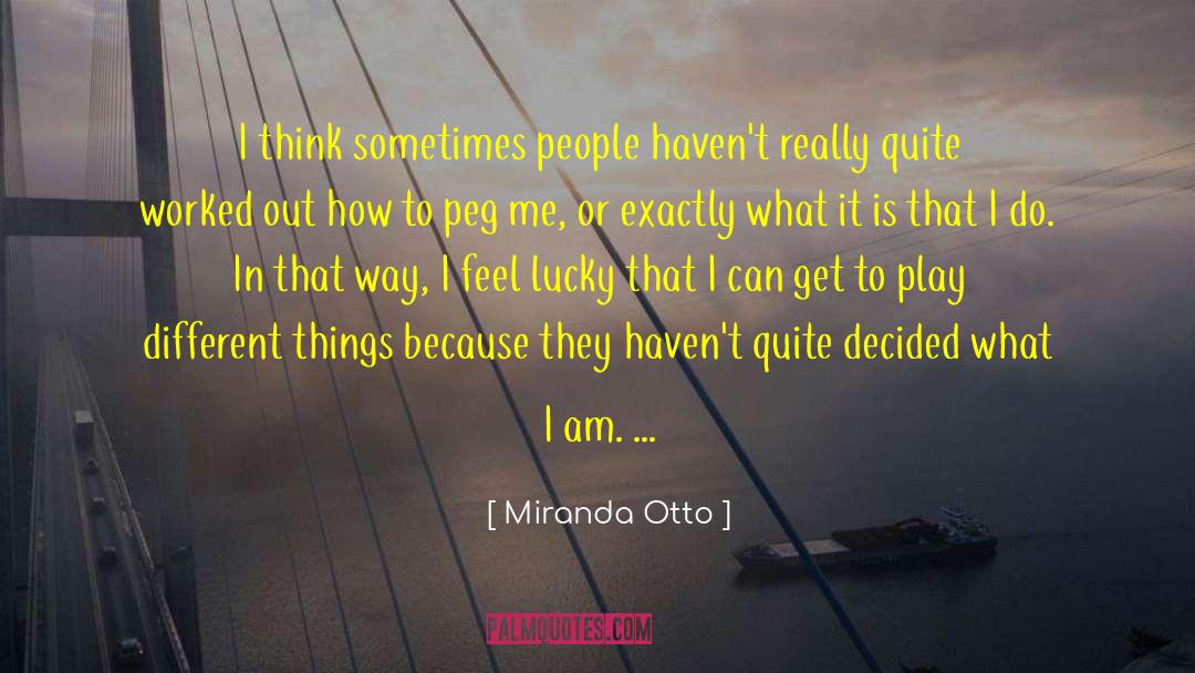 Miranda Otto Quotes: I think sometimes people haven't