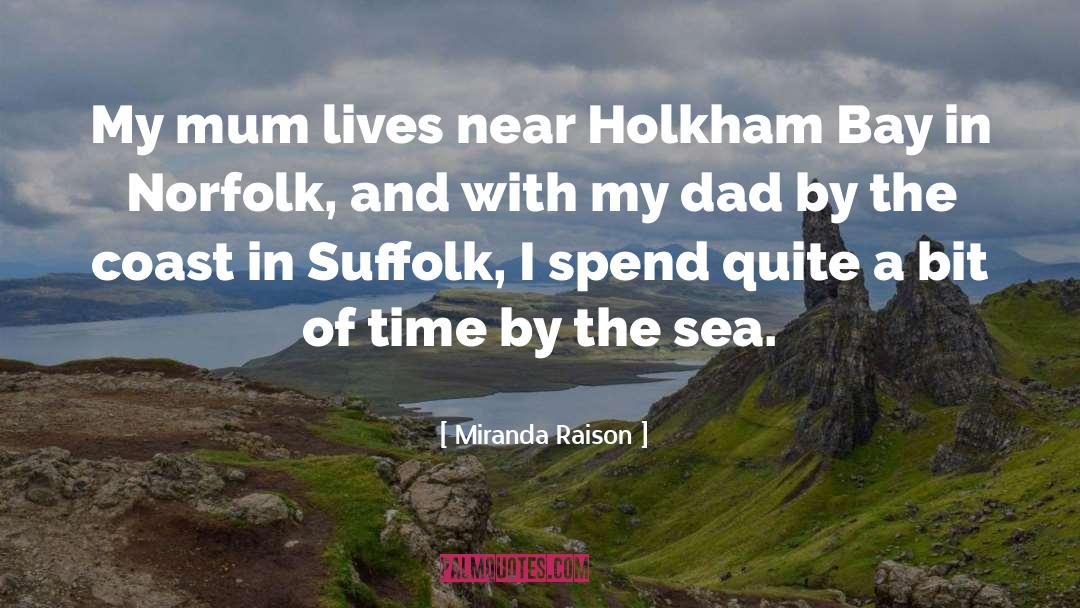 Miranda Raison Quotes: My mum lives near Holkham