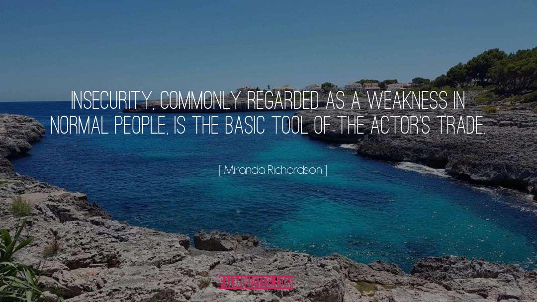 Miranda Richardson Quotes: Insecurity, commonly regarded as a