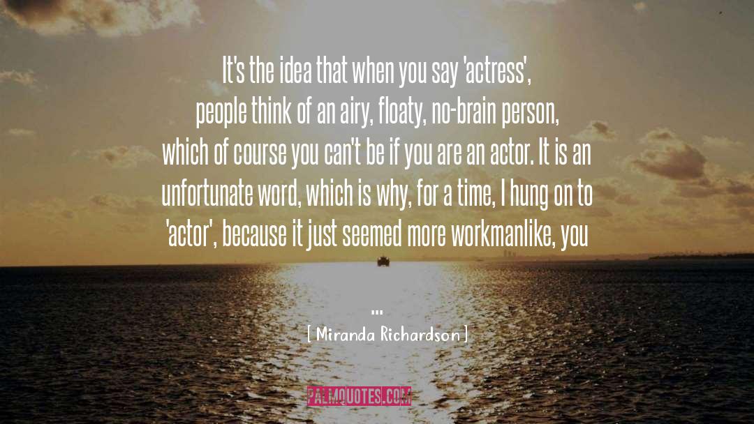 Miranda Richardson Quotes: It's the idea that when