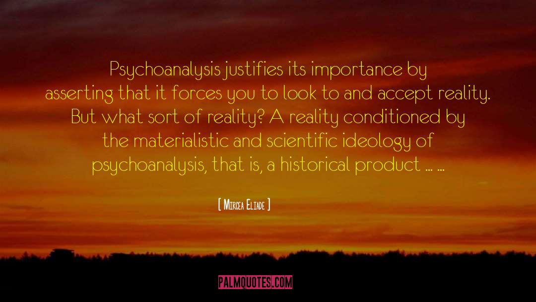 Mircea Eliade Quotes: Psychoanalysis justifies its importance by