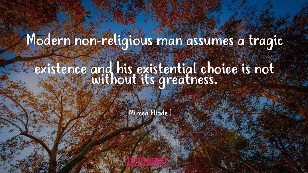 Mircea Eliade Quotes: Modern non-religious man assumes a