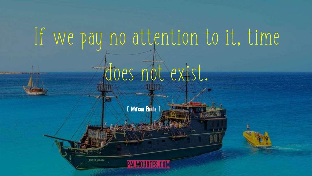 Mircea Eliade Quotes: If we pay no attention