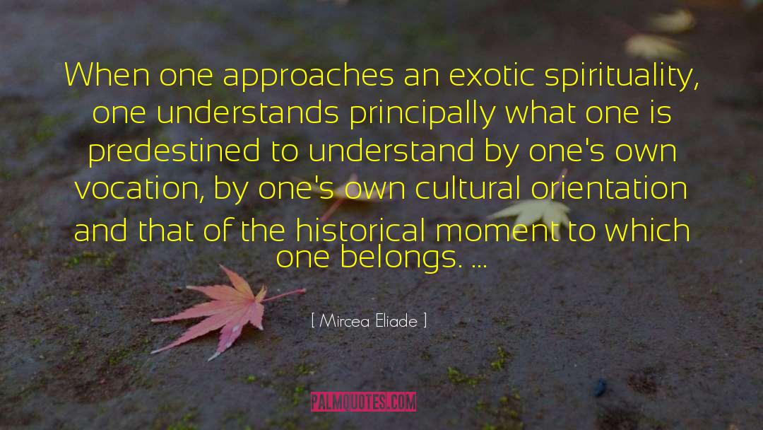 Mircea Eliade Quotes: When one approaches an exotic