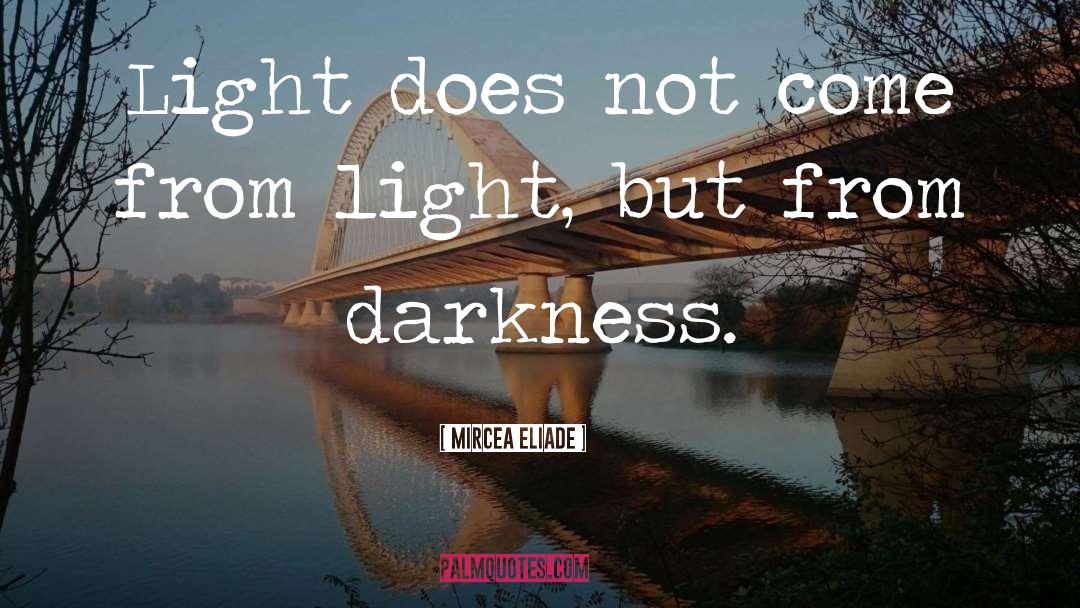 Mircea Eliade Quotes: Light does not come from