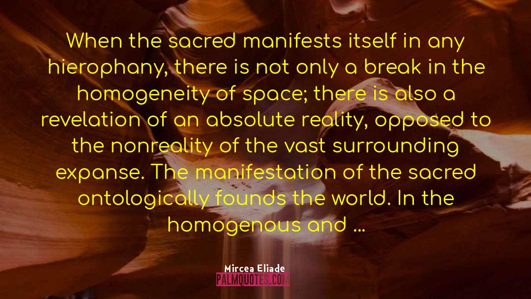 Mircea Eliade Quotes: When the sacred manifests itself