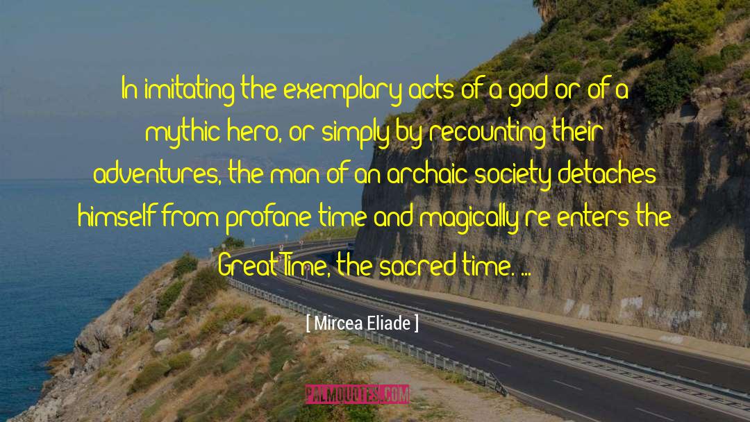 Mircea Eliade Quotes: In imitating the exemplary acts