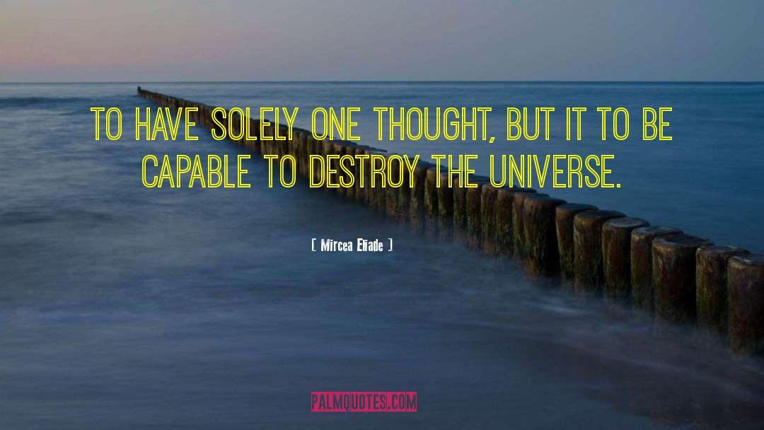 Mircea Eliade Quotes: To have solely one thought,