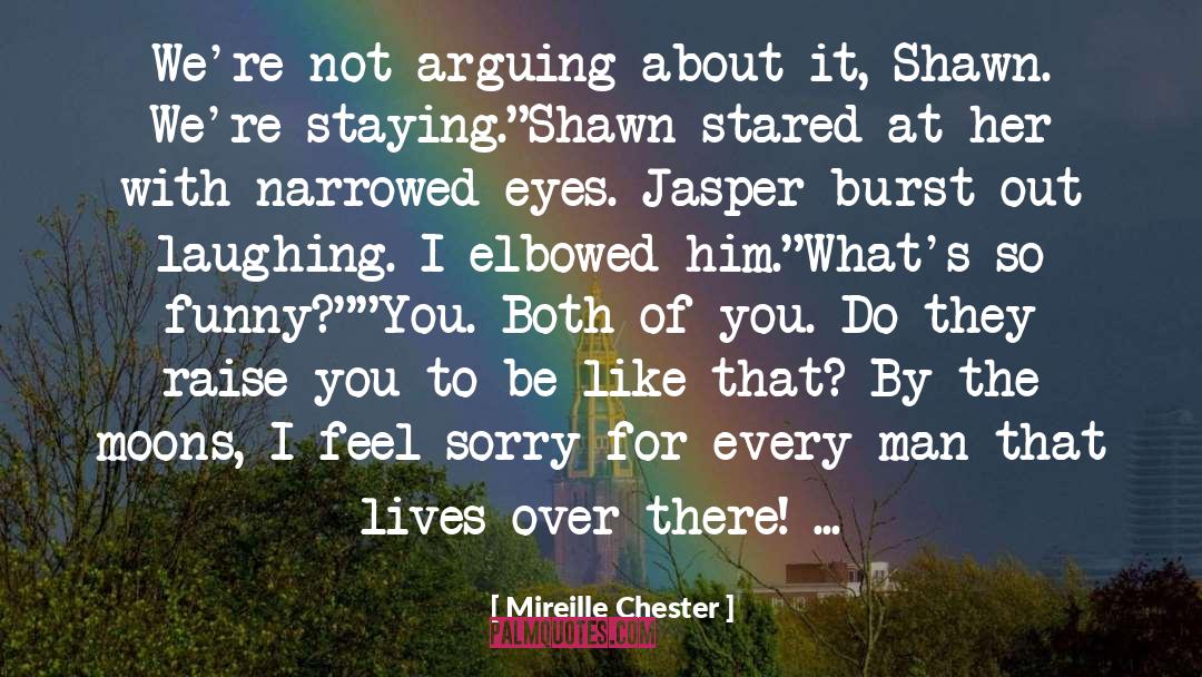 Mireille Chester Quotes: We're not arguing about it,