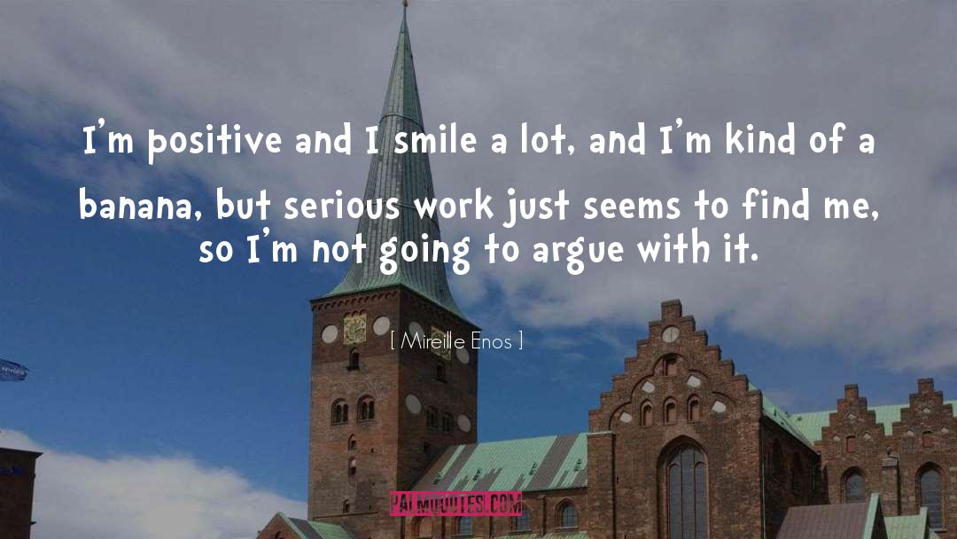 Mireille Enos Quotes: I'm positive and I smile