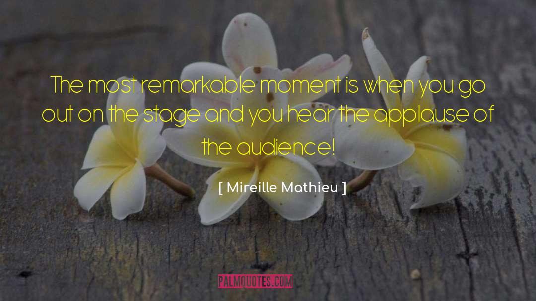 Mireille Mathieu Quotes: The most remarkable moment is