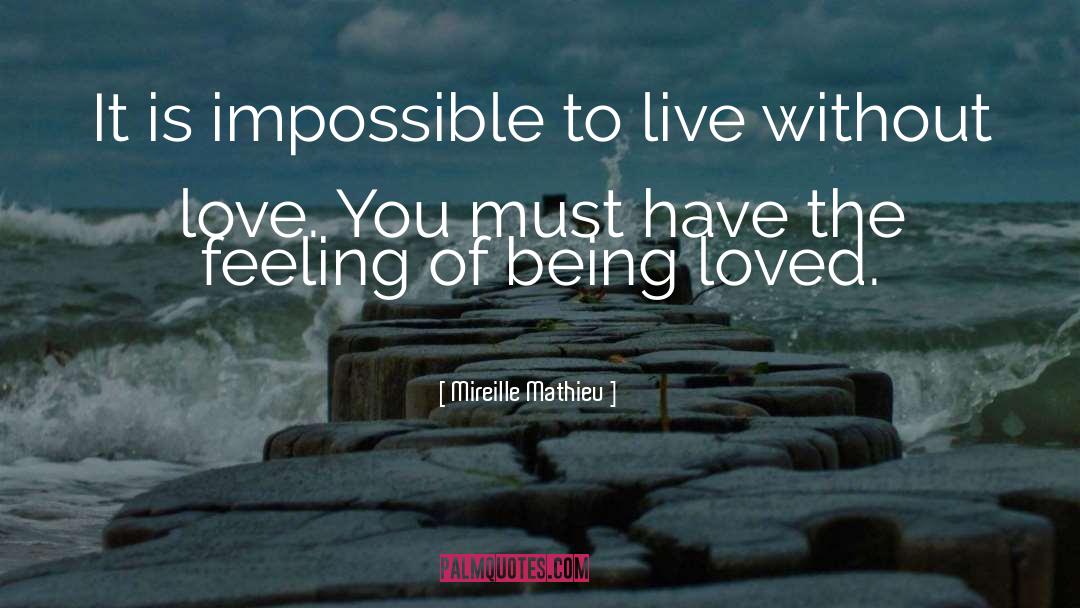 Mireille Mathieu Quotes: It is impossible to live