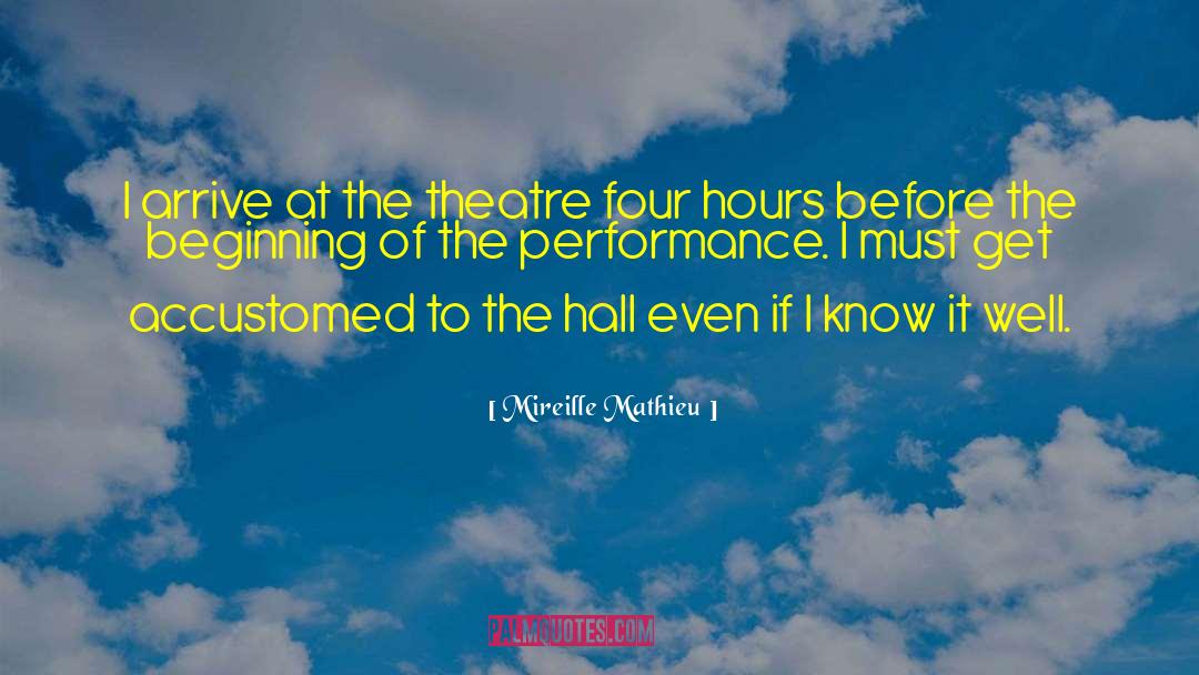 Mireille Mathieu Quotes: I arrive at the theatre