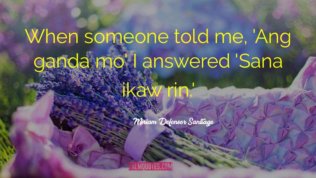 Miriam Defensor Santiago Quotes: When someone told me, 'Ang