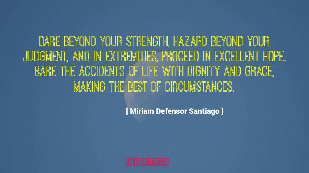 Miriam Defensor Santiago Quotes: Dare beyond your strength, hazard