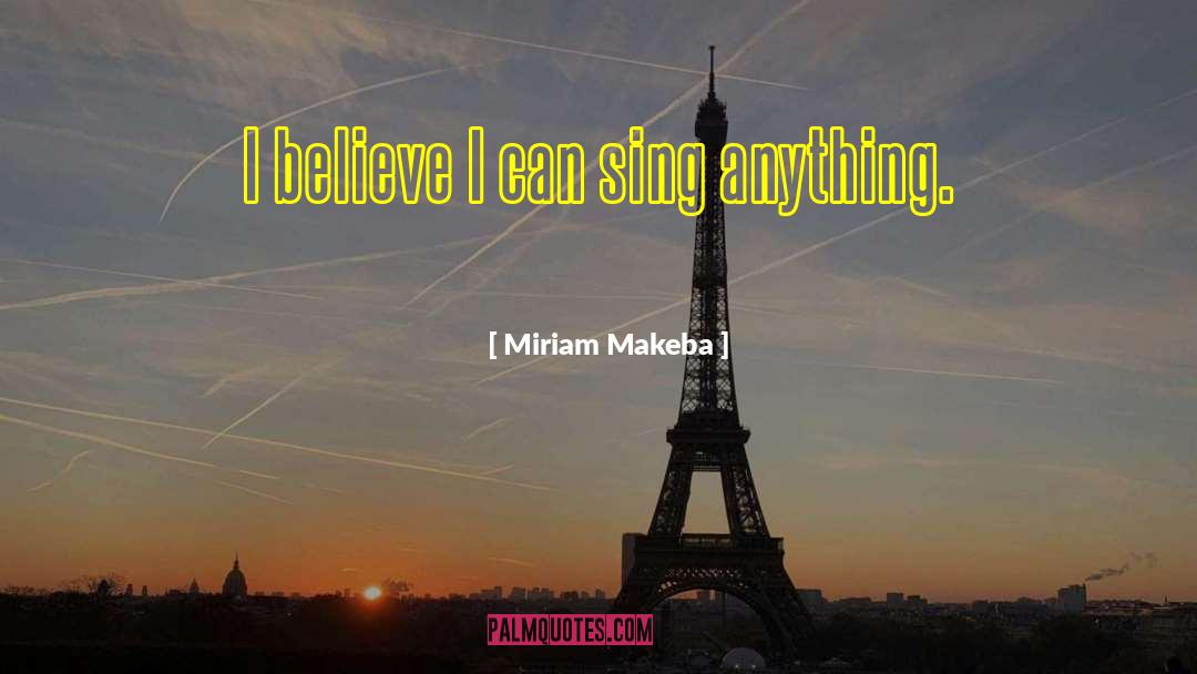 Miriam Makeba Quotes: I believe I can sing