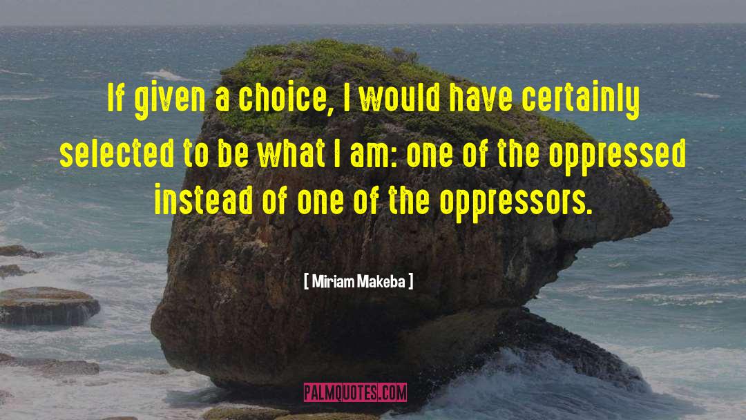 Miriam Makeba Quotes: If given a choice, I