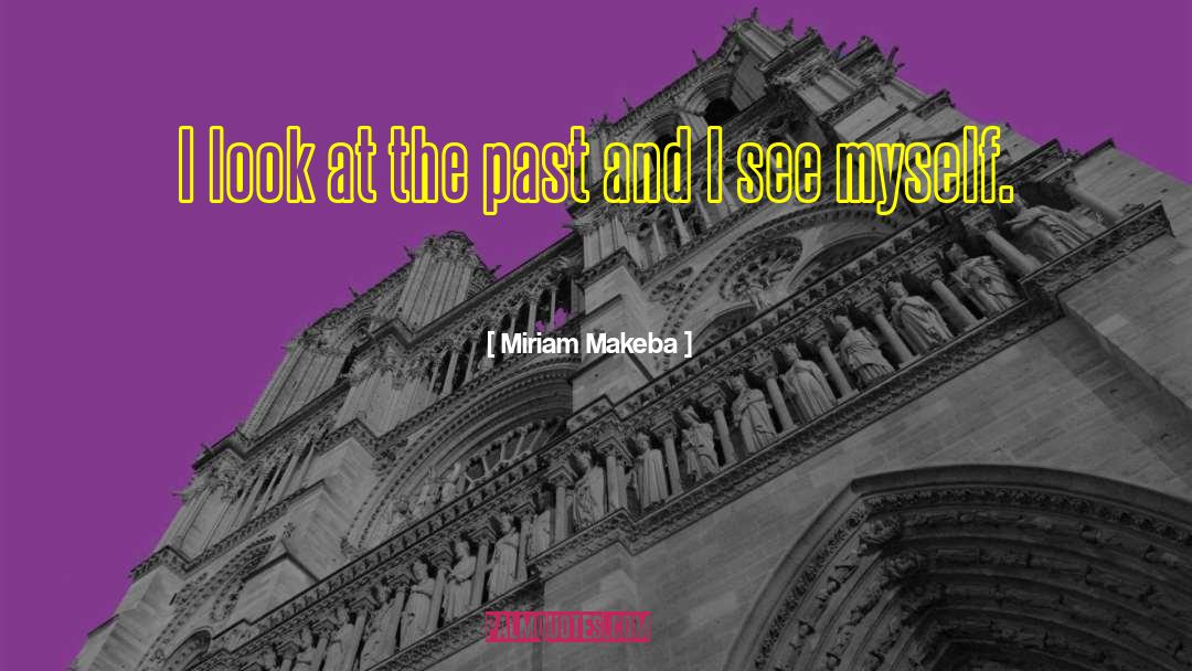 Miriam Makeba Quotes: I look at the past